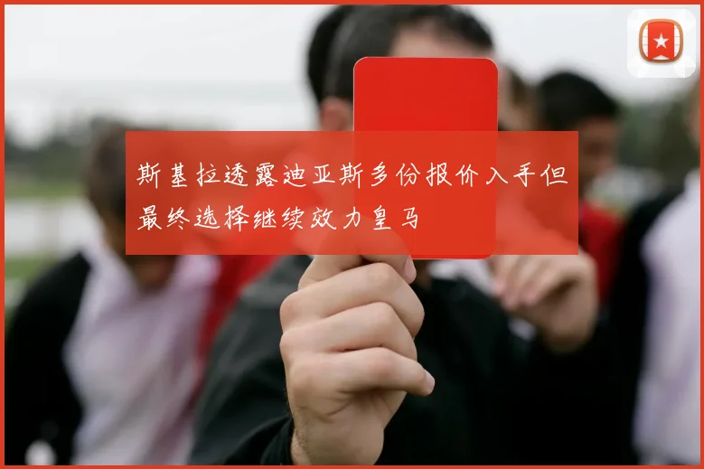 斯基拉透露迪亚斯多份报价入手但最终选择继续效力皇马